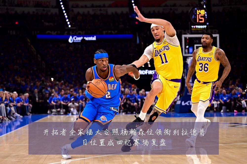 开拓者全家福大合照杨瀚森位领衔利拉德昔日位置成回忆赛场复盘