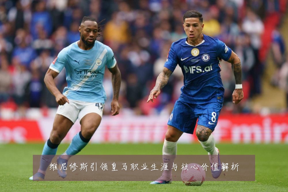 维尼修斯引领皇马职业生涯与核心价值解析