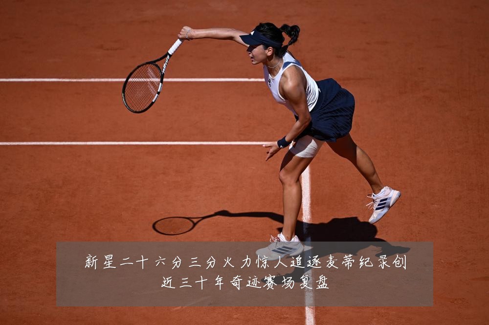 新星二十六分三分火力惊人追逐麦蒂纪录创近三十年奇迹赛场复盘