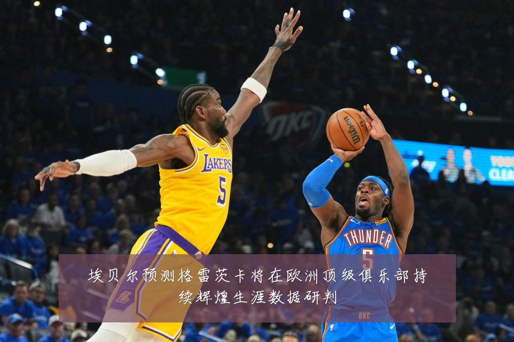 埃贝尔预测格雷茨卡将在欧洲顶级俱乐部持续辉煌生涯数据研判